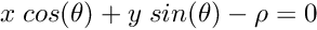 \[ x \; cos(\theta) + y \; sin(\theta) -\rho = 0 \]