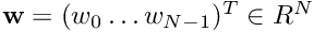 $ \textbf{w} = (w_0 \dots w_{N-1})^T \in R^N $