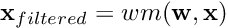 \[ \textbf{x}_{filtered} = wm(\textbf{w}, \textbf{x}) \]