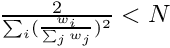 $ \frac{2}{\sum_i (\frac{w_i}{\sum_j w_j})^2} < N $