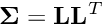 $ \boldsymbol{\Sigma} = \textbf{L} \textbf{L}^T $