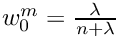 $ w_0^m = \frac{\lambda}{n + \lambda} $