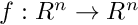 $ f: {R}^n \rightarrow {R}^n $