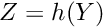 $ {Z} = h({Y}) $