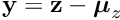 $ \textbf{y} = \textbf{z} - \boldsymbol{\mu}_z $