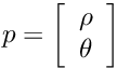 \[ p = \left[\begin{array}{c} \rho \\ \theta \end{array}\right] \]