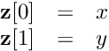 \[ \begin{array}{lcl} \textbf{z}[0] &=& x \\ \textbf{z}[1] &=& y \end{array} \]