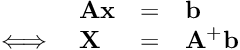 \[ \begin{array}{llcl} & \textbf{A}\textbf{x} &=& \textbf{b} \\ \iff & \textbf{X} &=& \textbf{A}^+\textbf{b} \\ \end{array} \]