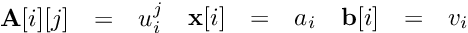 \[ \begin{array}{lcl} \textbf{A}[i][j] &=& u_i^j \end{array} \\ \begin{array}{lcl} \textbf{x}[i] &=& a_i \end{array} \\ \begin{array}{lcl} \textbf{b}[i] &=& v_i \end{array} \]