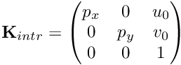 $ \textbf{K}_{intr} = \begin{pmatrix} p_x & 0 & u_0 \\ 0 & p_y & v_0 \\ 0 & 0 & 1 \end{pmatrix} $