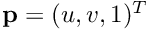 $ \textbf{p} = (u, v, 1)^T $