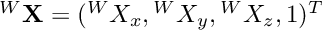 $ {}^W\textbf{X} = ({}^WX_x, {}^WX_y, {}^WX_z, 1)^T $