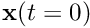 $ \textbf{x}(t = 0) $