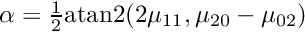 $ \alpha = \frac{1}{2} \mathrm{atan2}(2\mu_{11}, \mu_{20}-\mu_{02}) $
