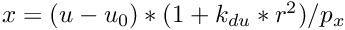 $ x = (u-u_0)*(1+k_{du}*r^2)/p_x $