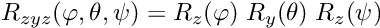 \[R_{zyz}(\varphi,\theta,\psi) = R_z(\varphi) \; R_y(\theta) \; R_z(\psi)\]