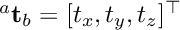 $^{a}{\bf t}_{b} = [t_x,t_y,t_z]^\top$