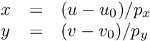 \[ \begin{array}{lcl} x &=& (u - u_0) / p_x \\ y &=& (v - v_0) / p_y \end{array} \]