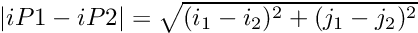 $ |iP1 - iP2| = \sqrt{(i_1-i_2)^2+(j_1-j_2)^2} $