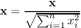 \[ {\bf x} = \frac{{\bf x}}{\sqrt{\sum_{i=1}^{n}x^2_i}} \]