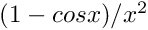 $ (1-cosx)/x^2 $