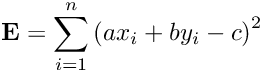 \[ \mathbf{E} = \sum_{i=1}^{n}\left ( ax_i + by_i - c \right )^2 \]