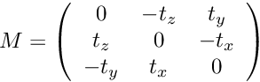 \[ M = \left( \begin{array}{ccc} 0 & -t_z & t_y \\ t_z & 0 & -t_x \\ -t_y & t_x & 0 \end{array}\right) \]