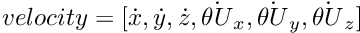 $velocity = [\dot x, \dot y, \dot z, \dot {\theta U}_x, \dot {\theta U}_y, \dot {\theta U}_z]$