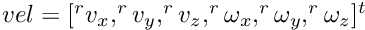 $ vel = [^{r} v_x, ^{r} v_y, ^{r} v_z, ^{r} \omega_x, ^{r} \omega_y, ^{r} \omega_z]^t $