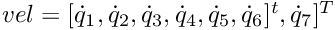 $ vel = [\dot{q}_1, \dot{q}_2, \dot{q}_3, \dot{q}_4, \dot{q}_5, \dot{q}_6]^t, \dot{q}_7]^T $
