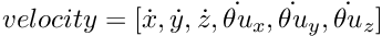 $velocity = [\dot x, \dot y, \dot z, \dot {\theta u}_x, \dot {\theta u}_y, \dot {\theta u}_z]$