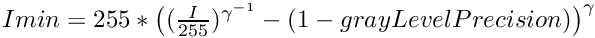$Imin=255*\big((\frac{I}{255})^{{\gamma}^{-1}}-(1-grayLevelPrecision)\big)^{\gamma}$