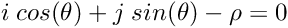 \[ i \; cos(\theta) + j \; sin(\theta) - \rho = 0 \]