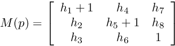 \[M(p) = \left[ \begin{array}{ccc} h_1 + 1 & h_4 & h_7 \\ h_2 & h_5 + 1 & h_8 \\ h_3 & h_6 & 1 \end{array} \right] \]