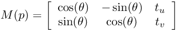 \[M(p) = \left[ \begin{array}{ccc} \cos(\theta) & -\sin(\theta) & t_u \\ \sin(\theta) & \cos(\theta) & t_v \end{array} \right] \]