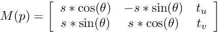\[M(p) = \left[ \begin{array}{ccc} s * \cos(\theta) & - s * \sin(\theta) & t_u \\ s * \sin(\theta) & s * \cos(\theta) & t_v \end{array} \right] \]