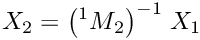 \[ X_2 = {\left({^1}M_2\right)}^{-1} \; X_1\]